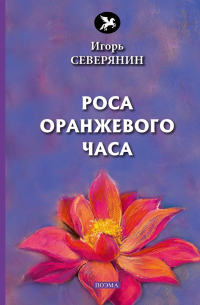 Игорь Северянин - Роса оранжевого часа: поэма