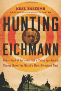 Нил Баскомб - Hunting Eichmann: How a Band of Survivors and a Young Spy Agency Chased Down the World&#039;s Most Notorious Nazi