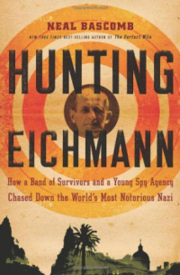Нил Баскомб - Hunting Eichmann: How a Band of Survivors and a Young Spy Agency Chased Down the World's Most Notorious Nazi