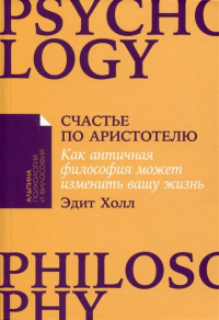 Эдит Холл - Счастье по Аристотелю: Как античная философия может изменить вашу жизнь