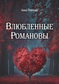 Анна Пейчева - Влюбленные Романовы