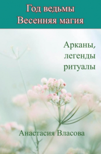 Год ведьмы. Весенняя магия. Арканы, легенды, ритуалы