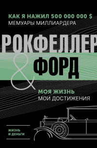 Жизнь и деньги. Как я нажил 500 000 000. Мемуары миллиардера. Моя жизнь. Мои достижения