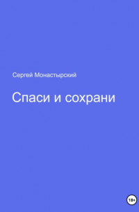 Сергей Семенович Монастырский - Спаси и сохрани
