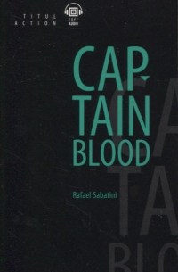 Рафаэль Сабатини - Одиссея капитана Блада = Captain Blood: книга для чтения на английском языке