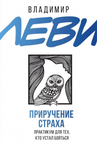 Владимир Леви - Приручение страха. Практикум для тех, кто устал бояться