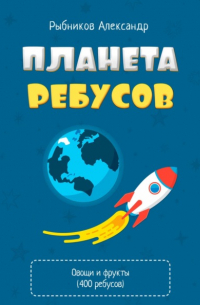 Александр Владимирович Рыбников - Планета Ребусов. Ребусы овощи и фрукты