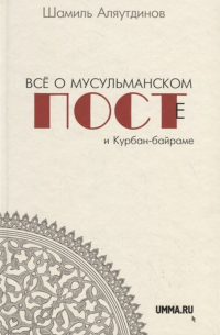 Шамиль Аляутдинов - Все о мусульманском посте и Курбан-байраме