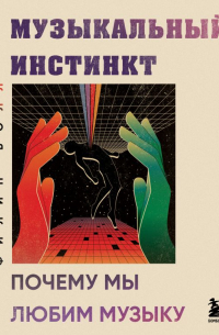 Музыкальный инстинкт. Почему мы любим музыку