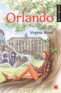 Вирджиния Вулф - Orlando: A Biography. Орландо. Книга для чтения на английском языке. Уровень B2