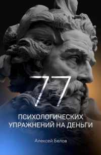 Алексей Константинович Белов - 77 психологических упражнений на деньги
