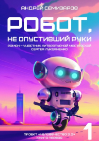 Андрей Семизаров - Робот, не опустивший руки