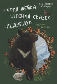 Дмитрий Мамин-Сибиряк - Серая Шейка, Лесная сказка, Медведко и другие рассказы