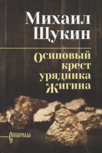 Михаил Щукин - Осиновый крест урядника Жигина