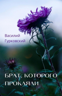 Василий Гурковский - Брат, которого прокляли