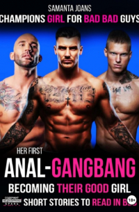 Саманта Джонс - Her Fist Anal-GangBang becoming their good girl sexy short stories to read in bed Champions girl for bad bad guys