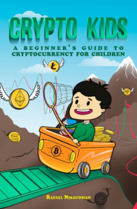 Рафаэль Артурович Никогосян - Crypto Kids: A Beginner's Guide to Cryptocurrency for Children