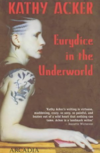 Кэти Акер - Eurydice in the Underworld