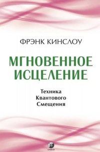 Мгновенное исцеление. Техника Квантового Смещения