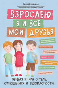 Левинская Анна Юрьевна - Взрослею я и все мои друзья: первая книга о теле, отношениях и безопасности