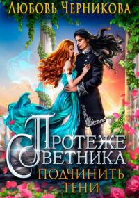 Любовь Черникова - Протеже советника. Подчинить тени