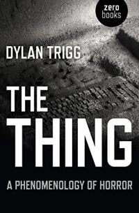 Дилан Тригг - The Thing: A Phenomenology of Horror