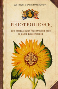 Святитель Иоанн Тобольский  - Илиотропион, или Сообразование человеческой воли с волей Божественной