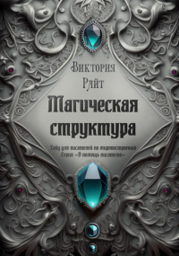 Виктория Райт - Магическая структура. Гайд для писателей по миропостроению. Серия «В помощь писателю»