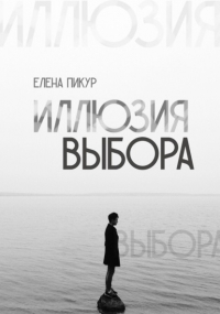 Елена Пикур - Иллюзия выбора