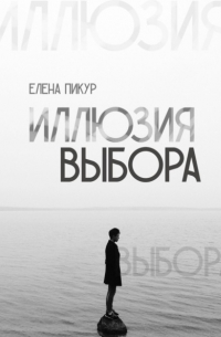 Елена Пикур - Иллюзия выбора