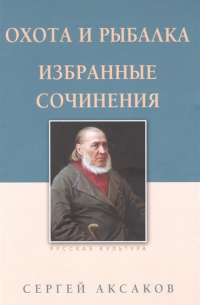 Сергей Аксаков - Охота и рыбалка. Избранные сочинения