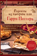 Рецепты из таверны для Гарри Поттера. Угощения из Хогсмида, «Дырявого котла» и других волшебных мест