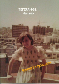 Жанна Голубицкая - Тегеран-82. Начало