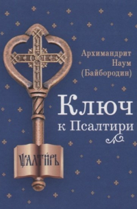 архимандрит Наум (Байбородин) - Ключ к Псалтири