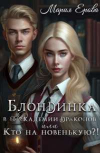 Мария Ерова - Блондинка в Академии драконов, или Кто на новенькую?!