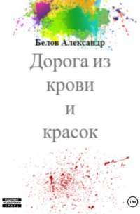 Александр Владиславович Белов - Дорога из крови и красок