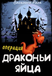 Василиса Раса - Операция "Драконьи яйца"