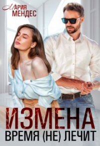 Мария Мендес - Измена. Время (не) лечит