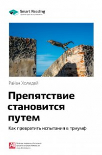 Райан Холидей - Препятствие становится путем. Как превратить испытания в триумф. Райан Холидей. Саммари