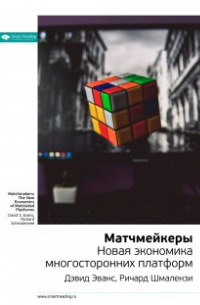  - Матчмейкеры. Новая экономика многосторонних платформ. Джеймс Эванс, Ричард Шмалензи. Саммари