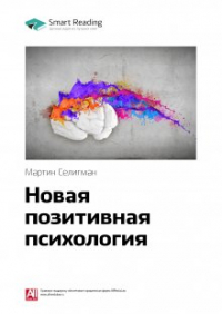 Мартин Селигман - Новая позитивная психология: научный взгляд на счастье и смысл жизни. Мартин Селигман. Саммари