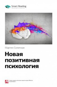 Мартин Селигман - Новая позитивная психология: научный взгляд на счастье и смысл жизни. Мартин Селигман. Саммари