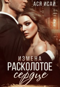 Ася Исай - Измена. Расколотое сердце
