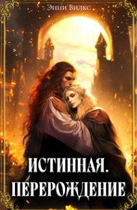 Энни Вилкс - Истинная. Перерождение. Второй шанс для темного мага