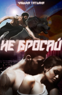 Татьяна Чащина - Не бросай!