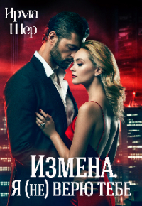 И. А. Шерстобитова - Измена. Я (не) верю тебе