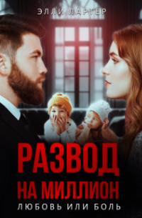 Элли Лартер - Развод на миллион: любовь или боль