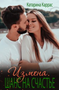 Катарина Каррас - Измена. Шанс на счастье