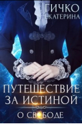 Екатерина Гичко - Путешествие за истиной. О свободе