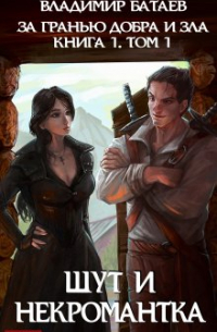 Владимир Батаев - За гранью добра и зла. Книга 1. Том 1. Шут и Некромантка
